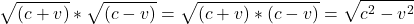 \[ \sqrt{(c+v)} * \sqrt{(c-v)} = \sqrt{(c+v) * (c-v)} = \sqrt{c^{2}-v^{2}} \]